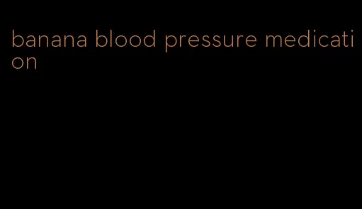 banana blood pressure medication