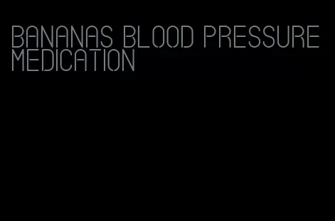 bananas blood pressure medication