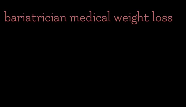 bariatrician medical weight loss