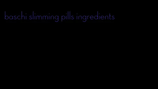 baschi slimming pills ingredients