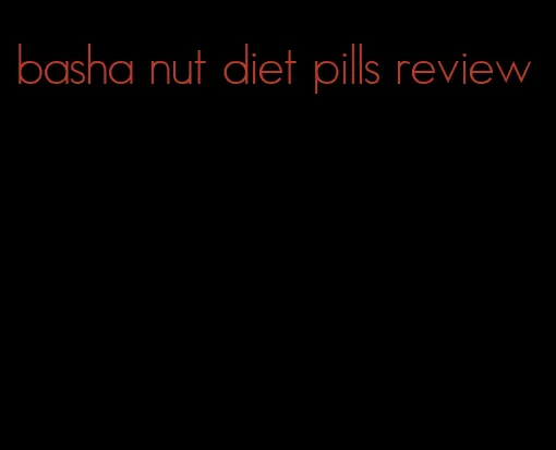 basha nut diet pills review