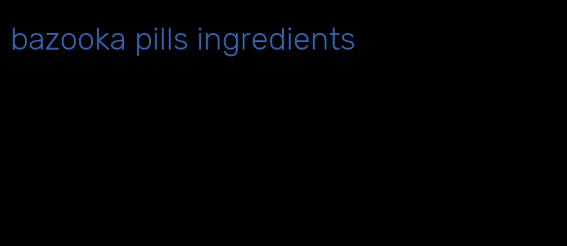 bazooka pills ingredients