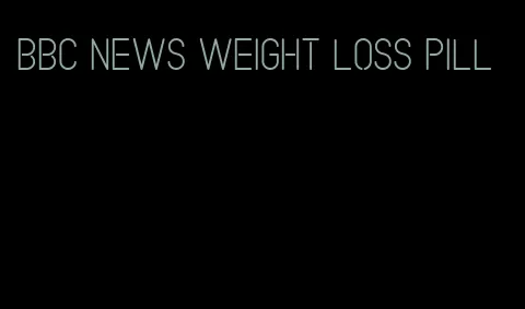 bbc news weight loss pill