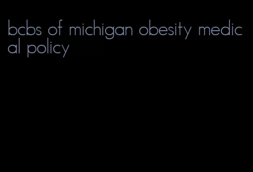 bcbs of michigan obesity medical policy