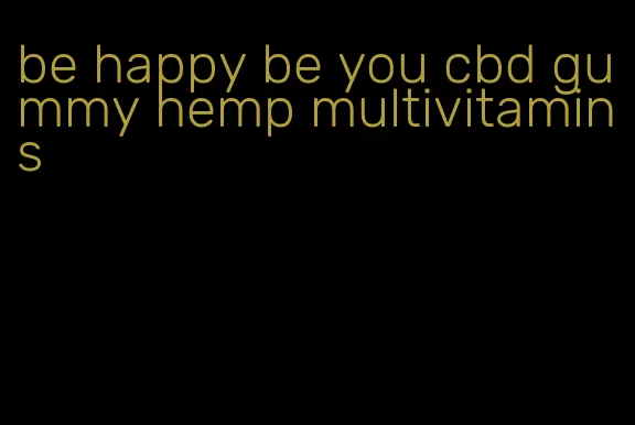 be happy be you cbd gummy hemp multivitamins