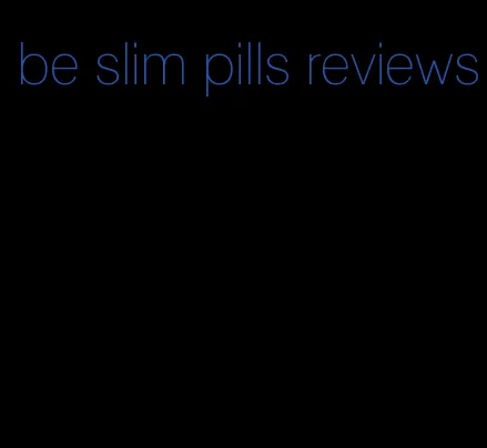 be slim pills reviews