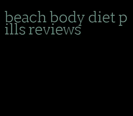 beach body diet pills reviews