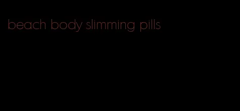 beach body slimming pills