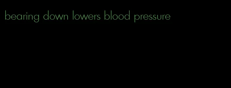 bearing down lowers blood pressure