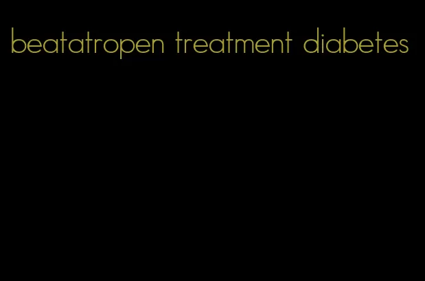 beatatropen treatment diabetes