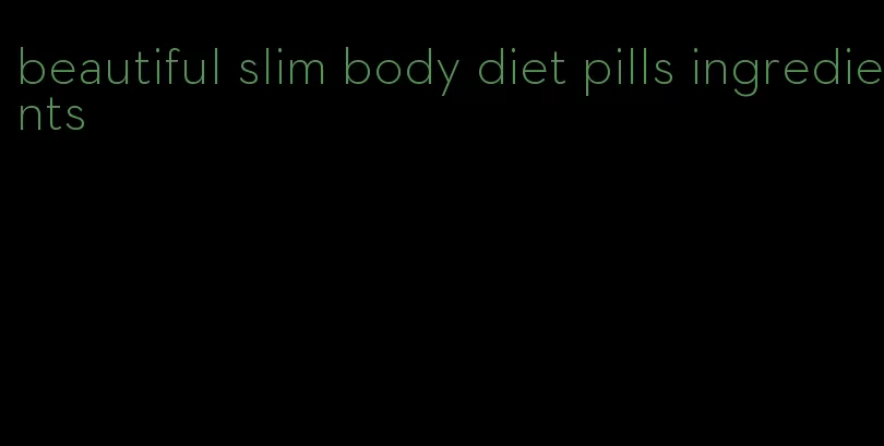 beautiful slim body diet pills ingredients