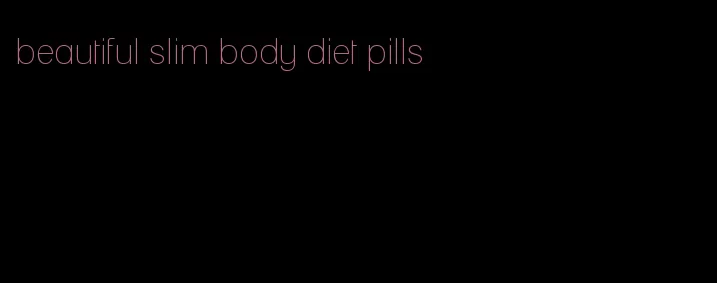 beautiful slim body diet pills