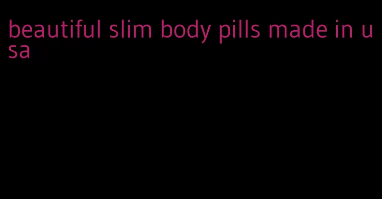 beautiful slim body pills made in usa