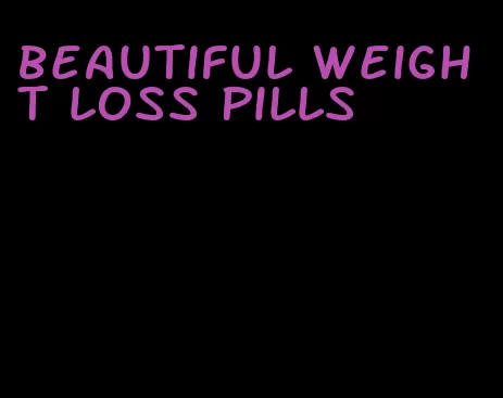 beautiful weight loss pills