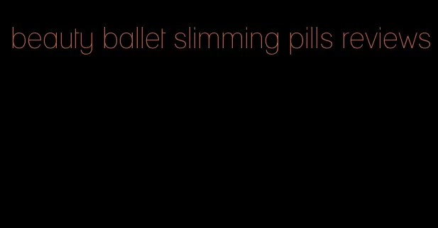 beauty ballet slimming pills reviews