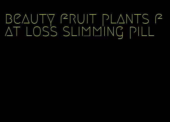 beauty fruit plants fat loss slimming pill