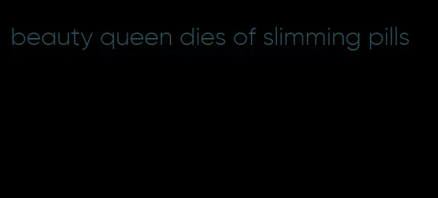 beauty queen dies of slimming pills