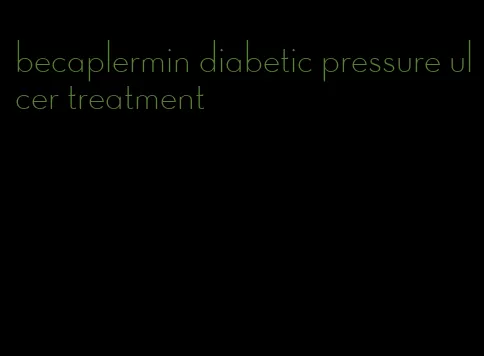 becaplermin diabetic pressure ulcer treatment