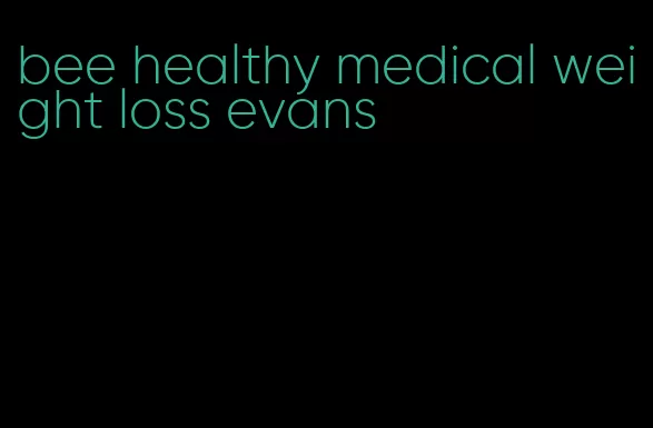 bee healthy medical weight loss evans