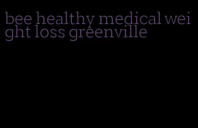 bee healthy medical weight loss greenville