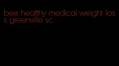 bee healthy medical weight loss greenville sc