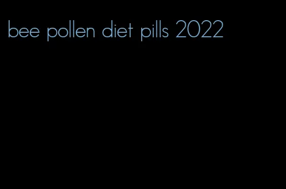 bee pollen diet pills 2022