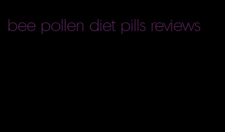 bee pollen diet pills reviews