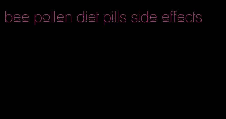 bee pollen diet pills side effects