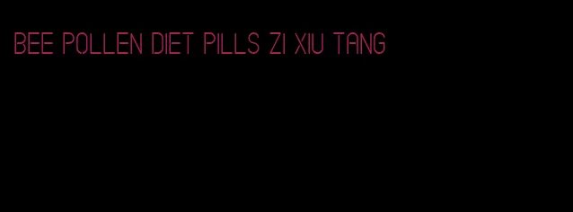 bee pollen diet pills zi xiu tang