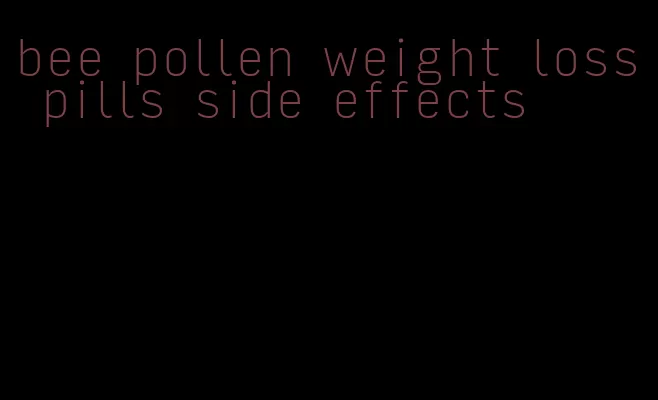 bee pollen weight loss pills side effects