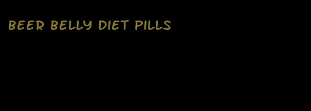 beer belly diet pills