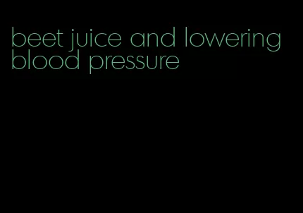 beet juice and lowering blood pressure