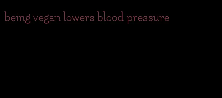 being vegan lowers blood pressure