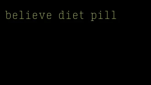 believe diet pill