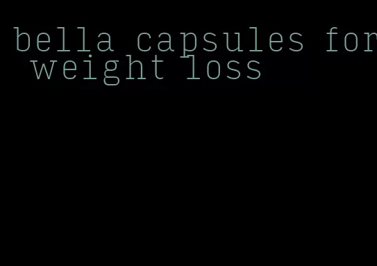 bella capsules for weight loss