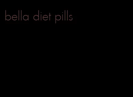 bella diet pills