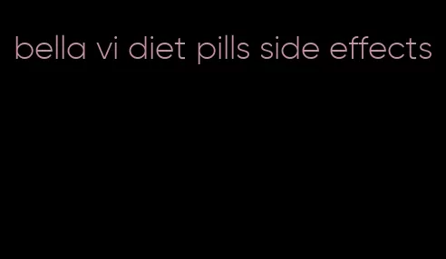 bella vi diet pills side effects