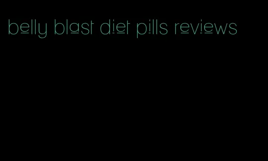 belly blast diet pills reviews