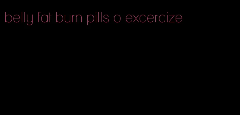 belly fat burn pills o excercize