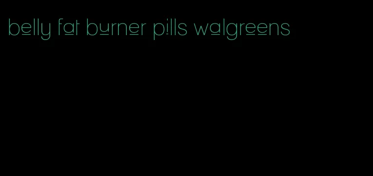 belly fat burner pills walgreens