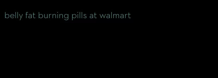 belly fat burning pills at walmart