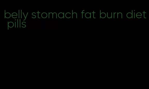 belly stomach fat burn diet pills