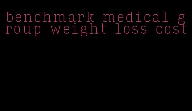 benchmark medical group weight loss cost