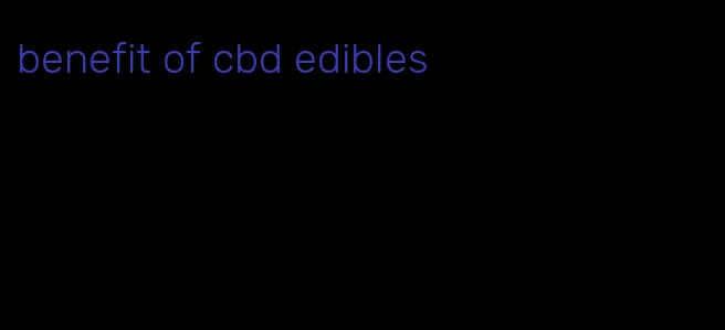 benefit of cbd edibles