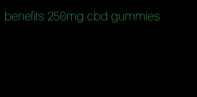 benefits 250mg cbd gummies