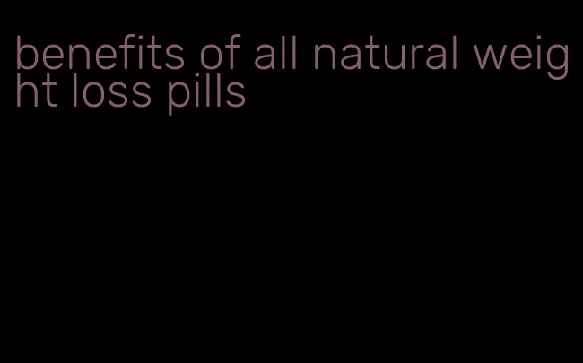 benefits of all natural weight loss pills