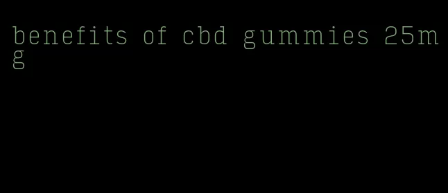 benefits of cbd gummies 25mg