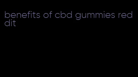 benefits of cbd gummies reddit