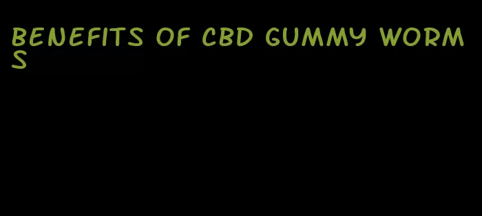 benefits of cbd gummy worms