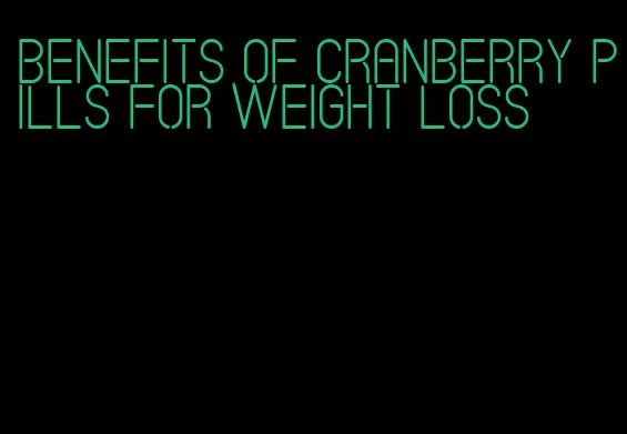 benefits of cranberry pills for weight loss